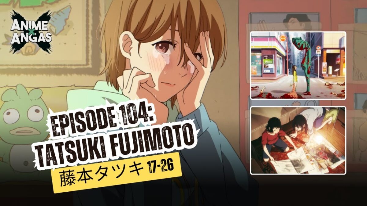 E104 – Before Chainsawman: Tatsuki Fujimoto
