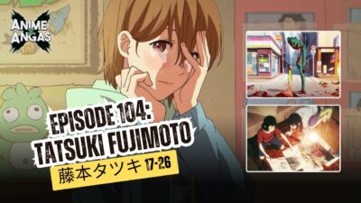 E104 – Before Chainsawman: Tatsuki Fujimoto